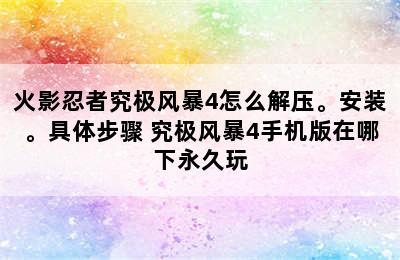 火影忍者究极风暴4怎么解压。安装。具体步骤 究极风暴4手机版在哪下永久玩